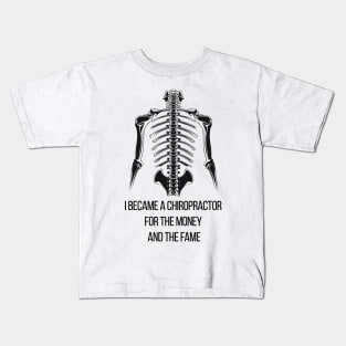 I Became a Chiropractor For The Money And The Fame Kids T-Shirt